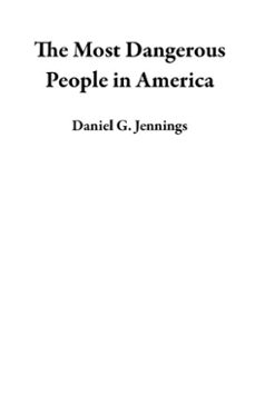 the most dangerous people in america (ebook)-daniel g. jennings-9798232688578