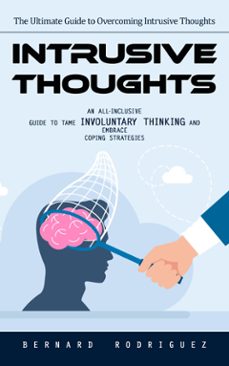 intrusive thoughts: the ultimate guide to overcoming intrusive thoughts (an all-inclusive guide to tame involuntary thinking and embrace coping strategies) (ebook)-bernard rodriguez-9798894585178
