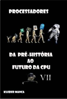 processadores da pre-historia ao futuro da cpu vii (ebook)-kleber manca-3410007099988