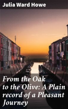 from the oak to the olive: a plain record of a pleasant journey (ebook)-julia ward howe-4057664608888