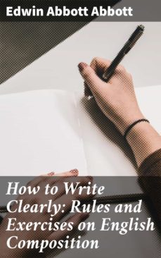 how to write clearly: rules and exercises on english composition (ebook)-edwin a. abbott-4057664655288