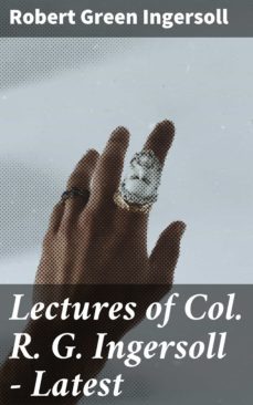 lectures of col. r. g. ingersoll - latest (ebook)-robert green ingersoll-4064066229788