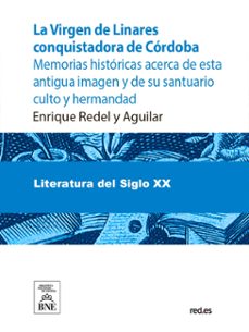 la virgen de linares conquistadora de cordoba : memorias historicas acerca de esta antigua imagen y de su santuario culto y hermandad (1236-1907) (ebook)-enrique redel y aguilar-4099995489088