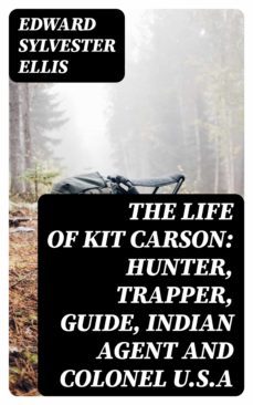 the life of kit carson: hunter, trapper, guide, indian agent and colonel u.s.a (ebook)-8596547336488