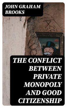 the conflict between private monopoly and good citizenship (ebook)-john graham brooks-8596547341888