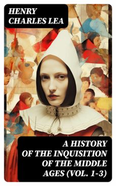 a history of the inquisition of the middle ages (vol. 1-3) (ebook)-henry charles lea-8596547718888