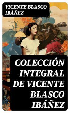 coleccion integral de vicente blasco ibañez (ebook)-vicente blasco ibañez-8596547725688