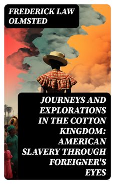 journeys and explorations in the cotton kingdom: american slavery through foreigner's eyes (ebook)-frederick law olmsted-8596547765288