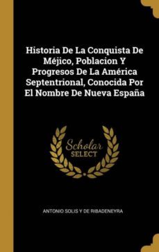 historia de la conquista de mjico, poblacion y progresos de la amrica septentrional, conocida por el nombre de nueva espaa-9780274162888