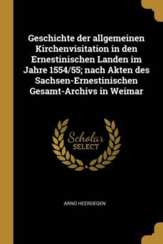 geschichte der allgemeinen kirchenvisitation in den ernestinischen landen im jahre 1554/55; nach akten des sachsen-ernestinischen gesamt-archivs in weimar-9780274491988