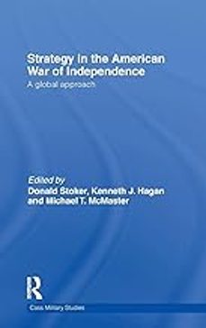 strategy in the american war of independence: a global approach (cass military studies)-donald stoker-9780415695688