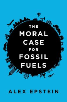 the moral case for fossil fuels (ebook)-alex epstein-9780698175488