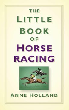 the little book of horse racing (ebook)-anne holland-9780750958288