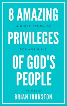8 amazing privileges of god's people: a bible study of romans 9:4-5 (ebook)-brian johnston-9781386260288