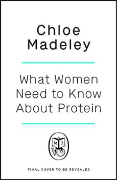 what women need to know about protein (ebook)-chloe madeley-9781405981088