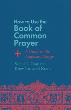how to use the book of common prayer (ebook)-samuel l. bray-drew nathaniel keane-9781514007488
