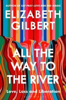 all the way to the river-elizabeth gilbert-9781526654588