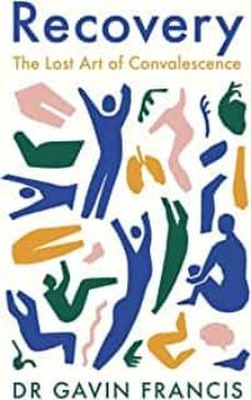 recovery: the lost art of convalescence-gavin francis-9781800810488