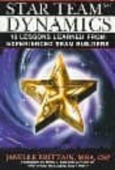 star team dynamics: 12 lessons learned from experienced team buil ders-janelle brittain-9781886939288
