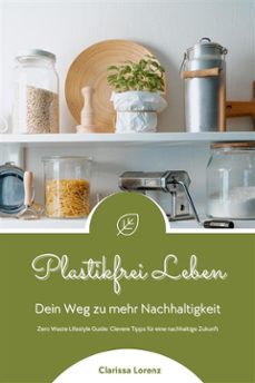 plastikfrei leben: dein weg zu mehr nachhaltigkeit (zero waste lifestyle guide: clevere tipps fur eine nachhaltige zukunft) (ebook)-clarissa lorenz-9783755469988