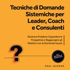 tecniche di domande sistemiche per leader, coach e consulenti: risolvere problemi, espandere le prospettive e raggiungere gli obiettivi con le domande giuste - include workbook ed esempi pratici (audiolibro)-paul queder-9783757635688
