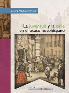 la juventud y la calle en el ocaso novohispano (ebook)-beatriz alcubierre moya-9786072629288
