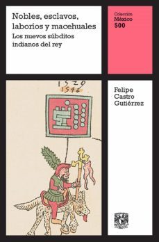 nobles, esclavos, laboríos y macehuales: los nuevos súbditos indianos del rey (ebook)-felipe castro gutierrez-9786073047388
