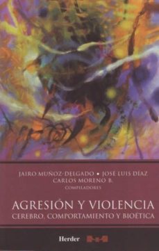 agresion y violencia: cerebro, comportamiento y bioetica-javier muñoz delgado-9786077727088