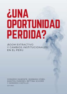 ¿una oportunidad perdida? boom extractivo y cambios institucionales en el peru (ebook)-gerardo damonte-barbara göbel-maritza paredes-9786123176488