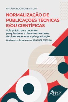 normalização de publicações técnicas e/ou científicas: guia prático para docentes, pesquisadores e discentes de cursos técnicos, superiores e pós-graduação: atualizado conforme a norma abnt nbr 6023/2018 (ebook)-natalia rodrigues silva-9786525005188