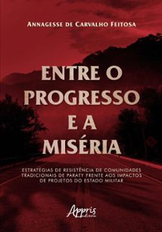 entre o progresso e a miseria: estrategias de resistencia de comunidades tradicionais de paraty frente aos impactos de projetos do estado militar (ebook)-annagesse de carvalho feitosa-9786525049588