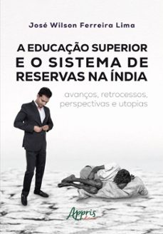a educaço superior e o sistema de reservas na india: avanços, retrocessos, perspectivas e utopias (ebook)-josé wilson ferreira lima-9786525068688