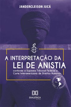 a interpretaço da lei de anistia conforme o supremo tribunal federal e corte interamericana de direitos humanos (ebook)-jandercleison jucá-9786525274188