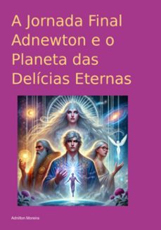a jornada final adnewton e o planeta das delicias eternas (ebook)-adnilton moreira-9786526631188