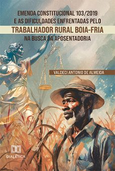 emenda constitucional 103/2019 e as dificuldades enfrentadas pelo trabalhador rural boia-fria na busca da aposentadoria (ebook)-valdeci antonio de almeida-9786527026488