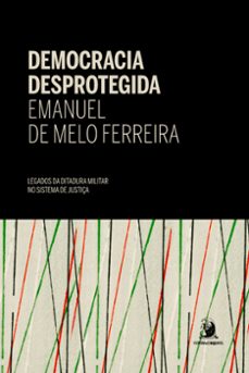 democracia desprotegida: legados da ditadura militar no sistema de justiça (ebook)-emanuel de melo ferreira-9786553961388