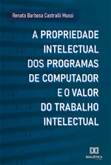 a propriedade intelectual dos programas de computador e o valor do trabalho intelectual (ebook)-renata barbosa castralli mussi-9786559563388