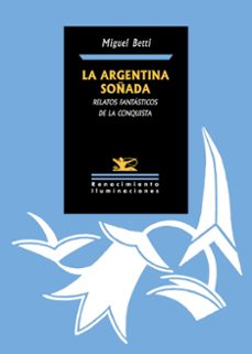 la argentina soñada. relatos fantasticos de la conquista-miguel betti-9788410148888