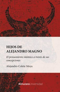 hijos de alejandro magno: el pensamiento islamico a traves de sus concepciones-alejandro colete moya-9788410521988