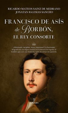 francisco de asis de borbon, el rey consorte-ricardo mateos sainz de medrano-joantan iglesias sanchos-9788410526488