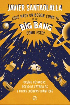 que hace un bosson como tu en un big bang como este-javier santaolalla-9788410942288