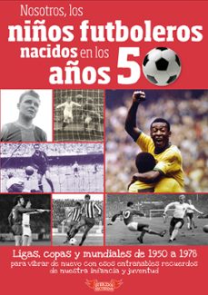 nosotros, los niños futboleros nacidos en los años 50. las ligas, las copas y los mundiales de nuestra infancia y juventud-jose molina melgarejo-9788412040388