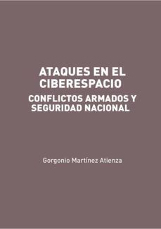 ataques en el ciberespacio:conflictos armados y seguridad nacional (ebook)-gorgonio martinez atienza-9788412190588