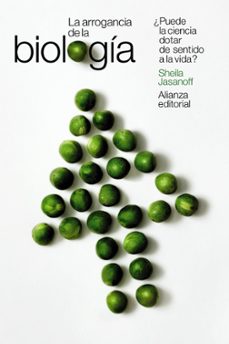 la arrogancia de la biologia: ¿puede la ciencia dotar de sentido a la vida?-sheila jasanoff-9788413621388