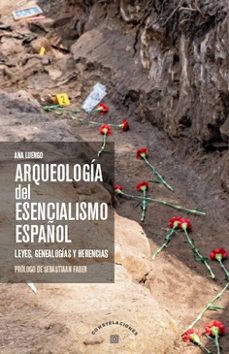 arqueologia del esencialismo español.leyes, genealogias y herencias-ana luengo-9788413696188
