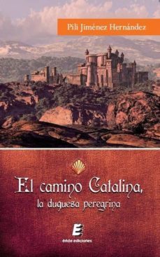 el camino catalina, la duquesa peregrina-pilar jimenez hernandez-9788415643388