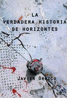 la verdadera historia de horizontes-javier orozco-9788415924388
