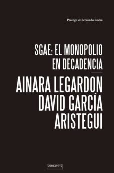 sgae: el monopolio en decadencia-ainara legardon-david garcia aristegui-9788416205288