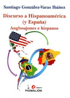discurso a hispanoamerica (y españa): anglosajones e hispanos-santiago gonzalez varas ibañez-9788416447688