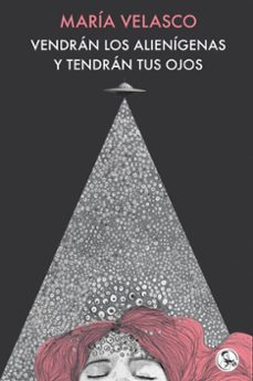 vendran los alienigenas y tendran tus ojos-maria velasco-9788418782688